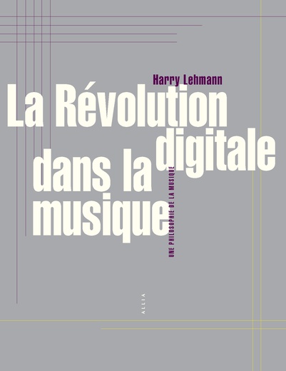 La Révolution digitale dans la musique Harry Lehmann, aux Éditions Allia, Septembre 2017 